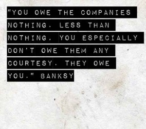 Banksy Quotes | You owe the companies nothing. Less than nothing. You ...