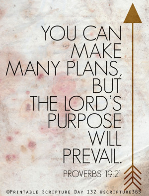 You can make many plans, but the Lord's purpose will prevail.