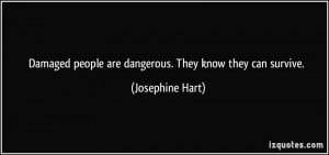 Damaged people are dangerous. They know they can survive. - Josephine ...