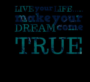 Quotes Picture: live your life make your dream come true