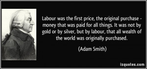 Labour was the first price, the original purchase - money that was ...