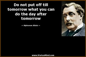 ... do the day after tomorrow - Alphonse Allais Quotes - StatusMind.com