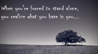 When you’re forced to stand alone, you realize what you have in you ...