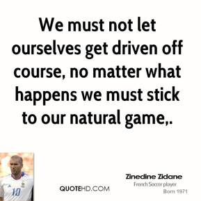 zinedine-zidane-quote-we-must-not-let-ourselves-get-driven-off-course ...