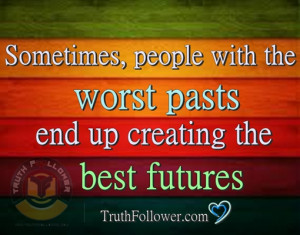 ... , people with the worst pasts end up creating the best futures