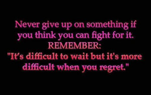 You Think You Can Fight For It. Remember ”It’s Difficult To Wait ...