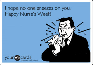 Funny Nurses Week Ecard: I hope no one sneezes on you. Happy Nurse's ...