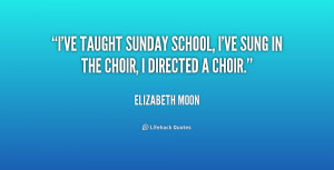 ve taught Sunday school, I've sung in the choir, I directed a choir ...