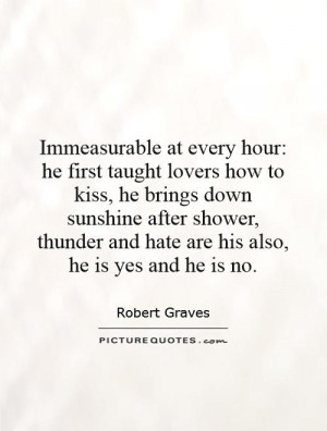 Immeasurable at every hour: he first taught lovers how to kiss, he ...