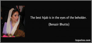 The best hijab is in the eyes of the beholder. - Benazir Bhutto