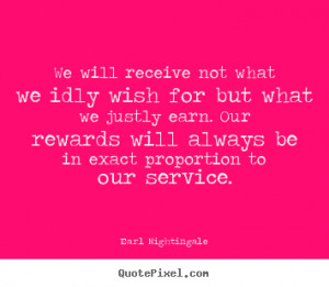 Earl Nightingale poster quotes - We will receive not what we idly wish ...
