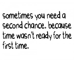 ... Second Chance, Because Time Wasn’t Ready For The First Time ~ Love