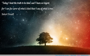 Today, I bent the truth to be kind … ” – Robert Brault