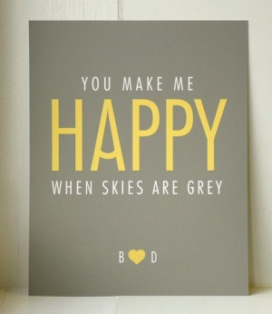 You Make Me Happy When Skies Are Grey Quotes You make me happy when ...