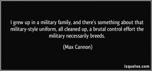 ... brutal control effort the military necessarily breeds. - Max Cannon