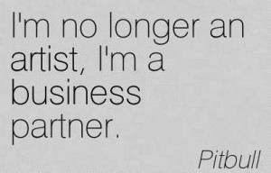 No Longer An Artist, I’m A Business Partner. - Pitbull