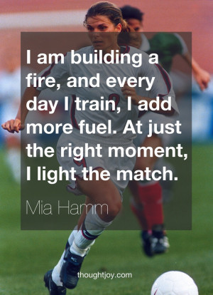 am building a fire, and every day I train, I add more fuel. At just ...
