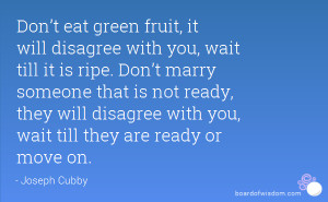 Don’t eat green fruit, it will disagree with you, wait till it is ...