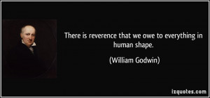 There is reverence that we owe to everything in human shape. - William ...