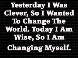 Yesterday I Was clever, So I wanted to change the World. Today I am ...