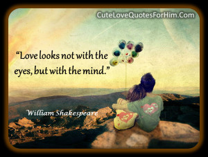 Love looks not with the eyes, but with the mind.”