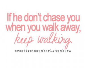 If he dont chase you when you walk away keep walking quote