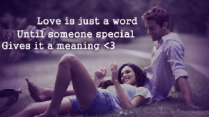 Love is just a word until someone special gives it meaning.