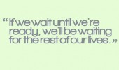 if-you-wait-untill-were-ready-life-quotes-sayings-pictures-170x100.jpg