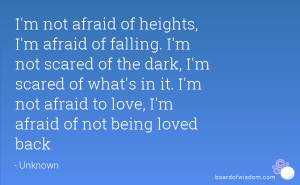 ... not scared of the dark, I'm scared of what's in it. I'm not afraid to