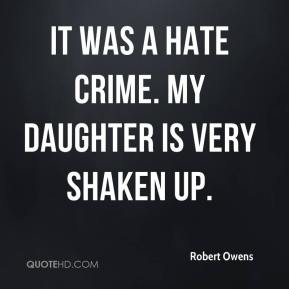 Robert Owens - It was a hate crime. My daughter is very shaken up.