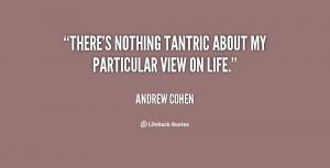 There's nothing tantric about my particular view on life.”