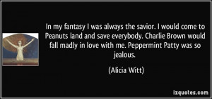 ... madly in love with me. Peppermint Patty was so jealous. - Alicia Witt