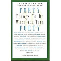 ... Do When You Turn Forty: Forty Experts on the Subject of Turning Forty