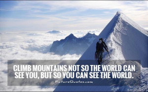 Climb mountains not so the world can see you