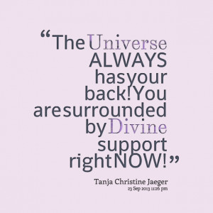 Quotes Picture: the universe always has your back! you are surrounded ...