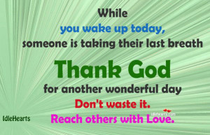 Thank God for Another Day. Don’t Waste It.