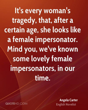 It's every woman's tragedy, that, after a certain age, she looks like ...