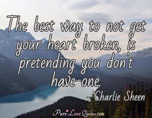 The best way to not get your heart broken, is pretending you don't ...
