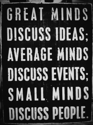 ... Minds Discuss Events,Small Minds Discuss People ~ Inspirational Quote