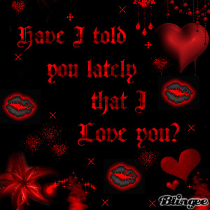 Gothic I Love You Quotes Have i told you lately that i