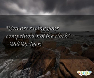 You are racing your competitors , not the clock .