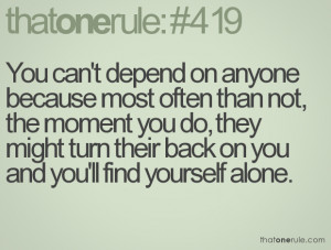 You can't depend on anyone because most often than not, the moment you ...