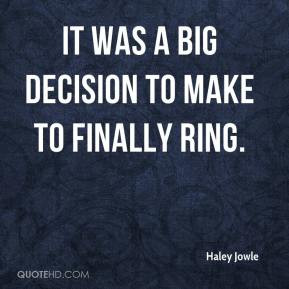 haley-jowle-quote-it-was-a-big-decision-to-make-to-finally-ring.jpg