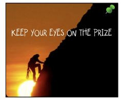Keep your eyes on the prize, not the obstacles. More
