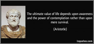The ultimate value of life depends upon awareness and the power of ...