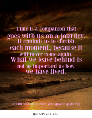 Time is a companion that goes with us on a journey. It reminds us to ...