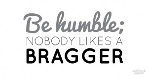 Be humble; nobody likes a bragger (grey + black).