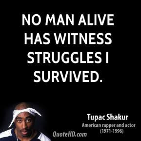 No Man Alive has witness struggles i survived.