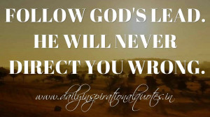 Follow God’s lead. He will never direct you wrong. ~ Anonymous ...