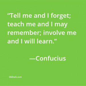 Tell me and I forget; teach me and I may remember; involve me and I ...